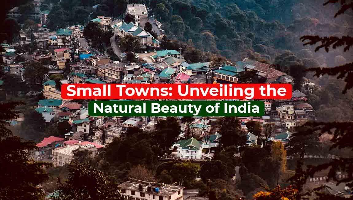 Small Towns: Unveiling the Natural Beauty of India