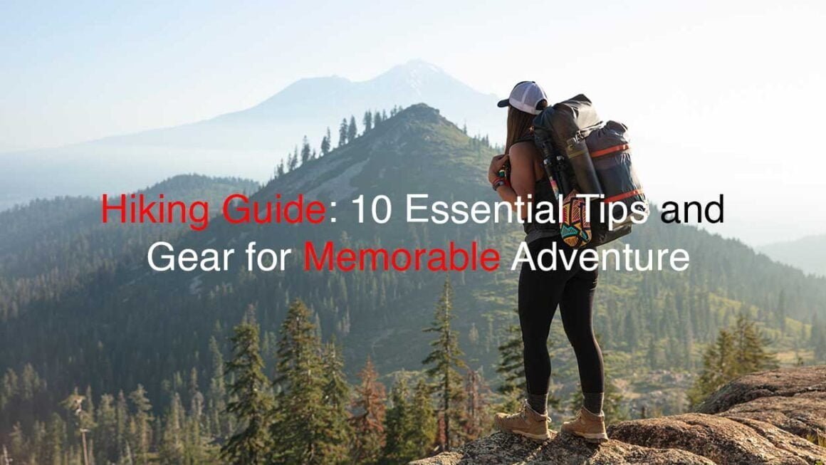 Hiking Guide: 10 Essential Tips and Gear for Memorable Adventure
